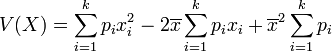 V(X)=\sum_{i=1}^k p_ix_i^2-2\overline{x}\sum_{i=1}^k p_ix_i+
\overline{x}^2\sum_{i=1}^k p_i