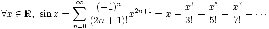 \forall x \in \R,\ \sin x = \sum^{\infin}_{n=0} \frac{(-1)^n}{(2n+1)!} x^{2n+1}=x - \frac{x^3}{3!} + \frac{x^5}{5!} - \frac{x^7}{7!} + \cdots 