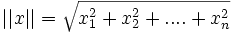 ||x|| = \sqrt{x_1^2 + x_2^2 + .... + x_n^2}