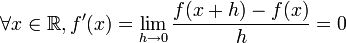 \forall x\in\mathbb{R}, f'(x)  =  \lim_{h\rightarrow 0}\frac{f(x+h)-f(x)}{h}=0
