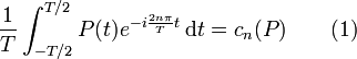 \frac{1}{T} \int_{-T/2}^{T/2} P(t) e^{-i \frac{2n\pi}{T}t}\,\mathrm dt=c_n(P) \qquad (1)