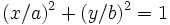  ( x / a )^2 + ( y / b )^2 = 1 \,