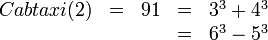 \begin{matrix}Cabtaxi(2)&=&91&=&3^3 + 4^3 \\&&&=&6^3 - 5^3\end{matrix}