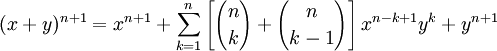 (x+y)^{n+1} =x^{n+1}+\sum_{k=1}^n \left\lbrack {{n} \choose {k}} + {{n} \choose {k-1}} \right\rbrack x^{n-k+1} y^{k}+ y^{n+1}