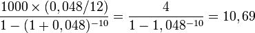  \frac{1000 \times (0,048/12)}{1 - (1+0,048)^{-10}} = \frac{4}{1 - 1,048^{-10}} = 10,69