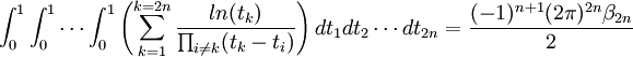 \int_0^1 \int_0^1\cdots \int_0^1\left(\sum_{k=1}^{k=2n}\frac{ln(t_k)}{\prod_{i\not=k}(t_k-t_i)}\right)dt_1dt_2\cdots dt_{2n}=\frac{(-1)^{n+1}(2\pi)^{2n}\beta_{2n}}{2}