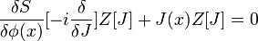 \frac{\delta S}{\delta \phi(x)}[-i \frac{\delta}{\delta J}]Z[J]+J(x)Z[J]=0