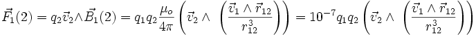 
\vec{F_1}(2) = q_2 \vec{v}_{2}\wedge\vec{B_1}(2) =q_1q_2\frac{\mu_o}{4 \pi }\left( \vec{v}_{2}\wedge\;\left(\frac{\vec{v}_{1}\wedge\vec{r}_{12}}{r_{12}^3}\right)\right)=10^{-7} q_1q_2 \left( \vec{v}_{2}\wedge\;\left(\frac{\vec{v}_{1}\wedge\vec{r}_{12}}{r_{12}^3}\right)\right)