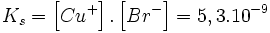 K_s = \left[ Cu^+ \right]  .  \left[ Br^- \right] = 5,3 . 10^{-9}