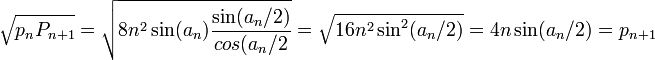  \sqrt{p_nP_{n+1}}= \sqrt{8n^2\sin(a_n)\frac{\sin(a_n/2)}{cos(a_n/2}}=\sqrt{16n^2\sin^2(a_n/2)} = 4n\sin(a_n/2) = p_{n+1}