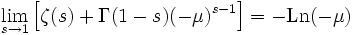 
\lim_{s\rightarrow 1}\left[
\zeta(s)+\Gamma(1-s)(-\mu)^{s-1}\right]
= -\textrm{Ln}(-\mu)
