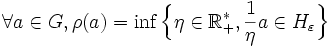 \forall a \in G, \rho(a) = \inf \Big\{ \eta \in \R_+^*, \frac{1}{\eta} a \in H_\varepsilon \Big\}