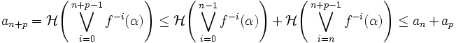 a_{n+p} = \mathcal{H} \Bigg(\bigvee_{i=0}^{n+p-1} f^{-i}(\alpha) \Bigg) \leq \mathcal{H} \Bigg(\bigvee_{i=0}^{n-1} f^{-i}(\alpha) \Bigg) + \mathcal{H} \Bigg(\bigvee_{i=n}^{n+p-1} f^{-i}(\alpha) \Bigg) \leq a_n + a_p