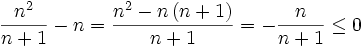 \frac{n^2}{n+1}-n=\frac{n^2-n\,(n+1)}{n+1}=-\frac{n}{n+1}\le 0
