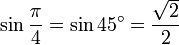 \sin \frac{\pi}{4} = \sin 45^\circ = \frac{\sqrt 2}{2}