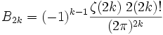 B_{2k}=(-1)^{k-1}\frac {\zeta(2k)\; 2(2k)!} {(2\pi)^{2k}}\,