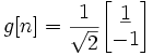 g[n] = \frac{1}{\sqrt{2}} \begin{bmatrix} \underline{1} \\ -1 \end{bmatrix}