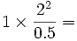 1\times\frac{2^2}{0.5}= 