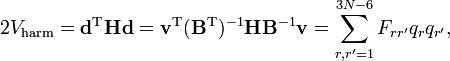 
2V_\mathrm{harm} =  \mathbf{d}^\mathrm{T} \mathbf{H} \mathbf{d}
= \mathbf{v}^\mathrm{T} (\mathbf{B}^\mathrm{T})^{-1} \mathbf{H} \mathbf{B}^{-1} \mathbf{v} = \sum_{r, r'=1}^{3N-6} F_{r r'} q_r q_{r'},
