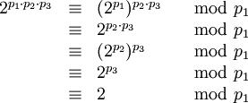 
\begin{array}{rcll}
2^{p_1\cdot p_2\cdot p_3}  &\equiv&  (2^{p_1})^{p_2\cdot p_3} &\mod p_1\\
                           &\equiv&  2^{p_2\cdot p_3} &\mod p_1\\
                           &\equiv&  (2^{p_2})^{p_3} &\mod p_1\\
                           &\equiv&  2^{p_3} &\mod p_1\\
                           &\equiv&  2 &\mod p_1\\
\end{array}
