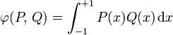 \varphi(P,\, Q) = \int_{-1}^{+1} P(x) Q(x)\, \mathrm{d}x