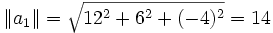 \| a_1  \| =\sqrt{12^2+6^2+(-4)^2}=14 