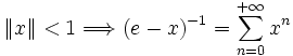 \|x\|<1\Longrightarrow (e-x)^{-1}=\sum_{n=0}^{+\infty} x^n