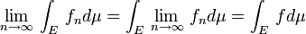 \lim_{n \to \infty}\, \int_{E}{\, f_{n}d\mu}= \int_{E}{\, \lim_{n \to \infty}\, f_{n}d\mu} =  \int_{E}{\, f}d\mu