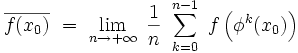  \overline{f(x_0)} \ = \ \lim_{n \rightarrow + \infty} \ \frac{1}{n} \ \sum_{k=0}^{n-1} \ f \left( \phi^k (x_0) \right) 