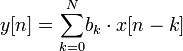 y[n] = {\sum_{k=0}^N} b_k \cdot x[n-k]