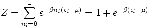 Z= \sum_{n_i=0}^1 e^{- \beta n_i(\epsilon_i-\mu)}={1 + {e^{- \beta(\epsilon_i-\mu)}}}