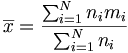 \overline{x}=\frac{\sum_{i=1}^N n_im_i}{\sum_{i=1}^N n_i}