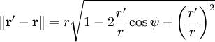 \|\mathbf{r'} - \mathbf{r}\| = r \sqrt{1 - 2\frac{r'}{r}\cos \psi + \left(\frac{r'}{r}\right)^{2}} 