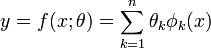 y= f(x;\theta) = \sum_{k=1}^n  \theta_k \phi_k(x) 