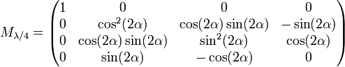 M_{\lambda/4}=\begin{pmatrix}
1 & 0 & 0 & 0\\
0 & \cos^{2}(2\alpha) & \cos(2\alpha)\sin(2\alpha) & -\sin(2\alpha)\\
0 & \cos(2\alpha)\sin(2\alpha) & \sin^{2}(2\alpha) & \cos(2\alpha)\\
0 & \sin(2\alpha) & -\cos(2\alpha) & 0\\
\end{pmatrix}