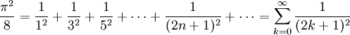 \frac{\pi^2}{8} = \frac{1}{1^2} + \frac{1}{3^2} + \frac{1}{5^2} + \cdots + \frac{1}{(2n+1)^2} + \cdots=\sum_{k=0}^{\infty}\frac{1}{(2k+1)^2}