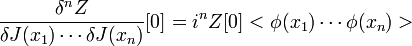\frac{\delta^n Z}{\delta J(x_1) \cdots \delta J(x_n)}[0]=i^n Z[0] <\phi(x_1)\cdots \phi(x_n)>