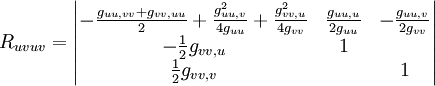  R_{uvuv} = 
\begin{vmatrix} -\frac{g_{uu,vv}+g_{vv,uu}}{2} +\frac{g_{uu,v}^2}{4g_{uu}}+\frac{g_{vv,u}^2}{4g_{vv}} & \frac{g_{uu,u}}{2g_{uu}} & -\frac{g_{uu,v}}{2g_{vv}}
\\-\frac{1}{2}g_{vv,u} & 1 & 
\\\frac{1}{2}g_{vv,v} &  & 1 \end{vmatrix}
