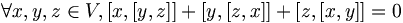 \forall x,y,z\in V, [x,[y,z]]+[y,[z,x]]+[z,[x,y]]=0