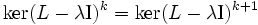 \ker (L-\lambda {\rm I})^k=\ker (L-\lambda {\rm I})^{k+1}