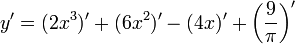 y'=(2x^3)'+(6x^2)'-(4x)'+\left ( \frac{9}{\pi} \right )'\,