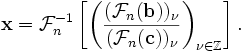 \mathbf{x} = \mathcal{F}_{n}^{-1} 
\left [ 
\left (
\frac{(\mathcal{F}_n(\mathbf{b}))_{\nu}}
{(\mathcal{F}_n(\mathbf{c}))_{\nu}} 
\right )_{\nu \in \mathbb{Z}}
\right ].
