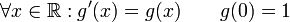 \forall x \in \mathbb R : g'(x)=g(x) \qquad g(0)=1