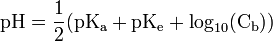  \rm{pH} = \frac{1}{2}(pK_a+pK_e+\log_{10}(C_b)) ~