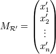 M_{\mathcal R'}=\begin{pmatrix} x'_1 \\ x'_2 \\ \vdots \\ x'_n \end{pmatrix}