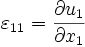 \varepsilon_{11} =  \frac{\partial u_1}{\partial x_1}