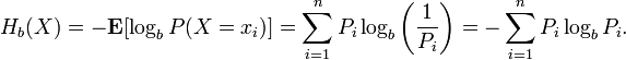 H_b(X)= -\mathbf E [\log_b {P(X=x_i)}] = \sum_{i=1}^nP_i\log_b \left(\frac{1}{P_i}\right)=-\sum_{i=1}^nP_i\log_b P_i.\,\!