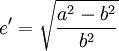 e' = \sqrt{\frac{a^2-b^2}{b^2}}