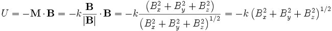 U = -\mathbf{M}\cdot\mathbf{B} = -k{\mathbf{B} \over \left| \mathbf{B} \right|}\cdot\mathbf{B} = -k{\left( B_x^2 + B_y^2 + B_z^2 \right) \over \left(B_x^2 + B_y^2 + B_z^2 \right)^{1/2}} = -k \left( B_x^2 + B_y^2 + B_z^2 \right)^{1/2}